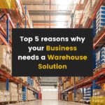 Top 5 reasons why your business needs a warehouse solution